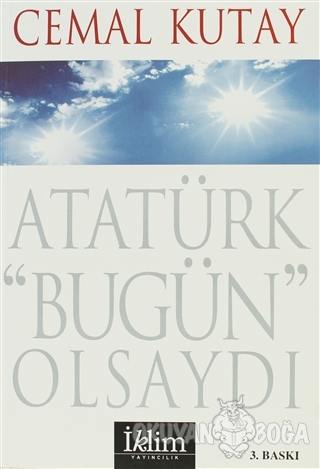 Atatürk Bugün Olsaydı - Cemal Kutay - İklim Yayınları