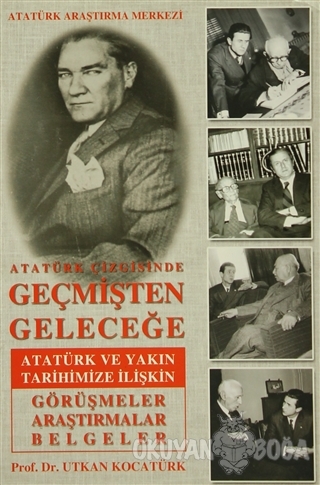 Atatürk Çizgisinde Geçmişten Geleceğe - Utkan Kocatürk - Atatürk Araşt