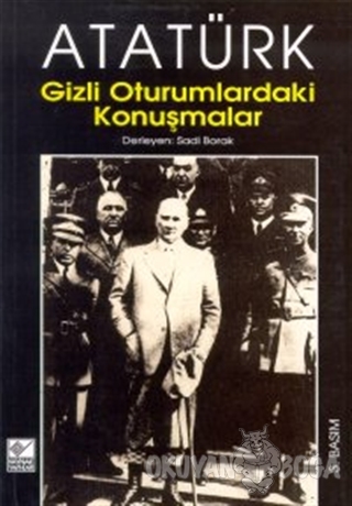 Atatürk Gizli Oturumlardaki Konuşmalar - Sadi Borak - Kaynak Yayınları