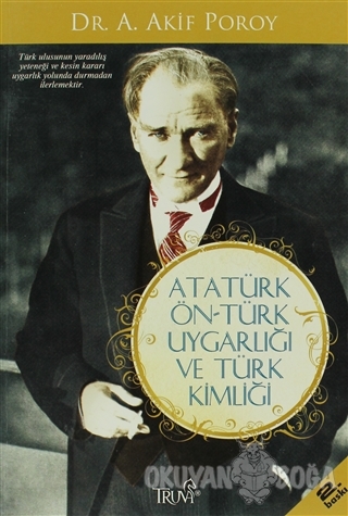 Atatürk Ön-Türk Uygarlığı ve Türk Kimliği - A. Akif Poroy - Truva Yayı