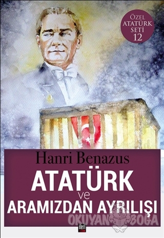 Atatürk ve Aramızdan Ayrılışı - Hanri Benazus - İleri Yayınları