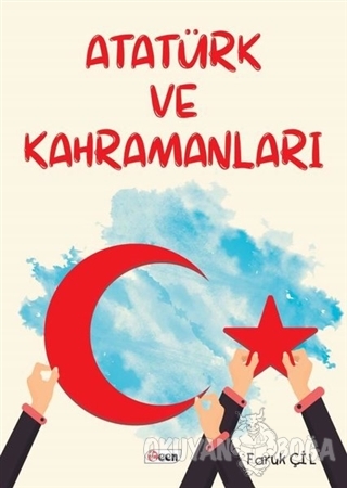Atatürk ve Kahramanları - Faruk Çil - Teen Yayıncılık