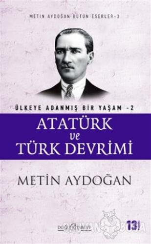 Atatürk ve Türk Devrimi - Ülkeye Adanmış Bir Yaşam 2 - Metin Aydoğan -