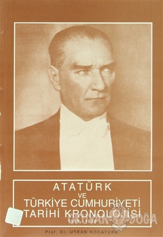 Atatürk ve Türkiye Cumhuriyeti Tarihi Kronolojisi - Utkan Kocatürk - T