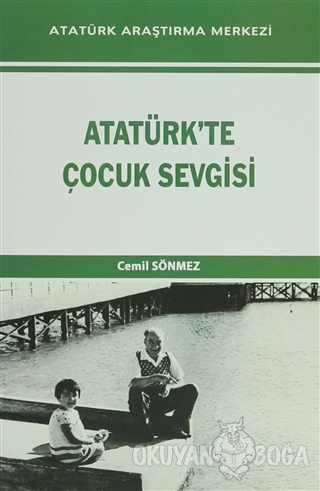 Atatürk'te Çocuk Sevgisi - Cemil Sönmez - Atatürk Araştırma Merkezi