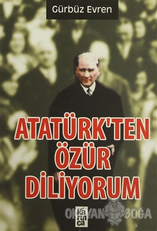 Atatürk'ten Özür Diliyorum - Gürbüz Evren - Karınca Yayınları