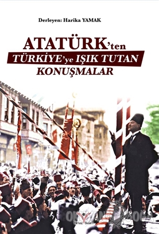 Atatürk'ten Türkiye'ye Işık Tutan Konuşmalar - Harika Yamak - Yılmaz B