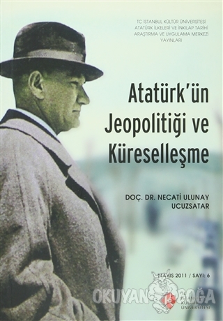 Atatürk'ün Jeopolitiği ve Küreselleşme : Mayıs 2011/ Sayı: 6 - Necati 