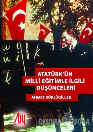 Atatürk'ün Milli Eğitimle İlgili Düşünceleri - Ahmet Köklügiller - Bay