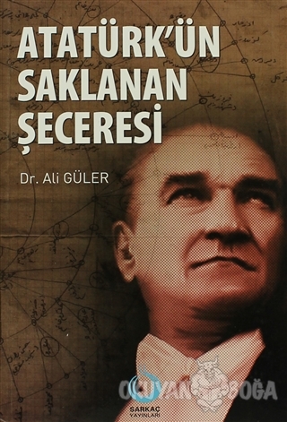 Atatürk'ün Saklanan Şeceresi - Ali Güler - Sarkaç Yayınları