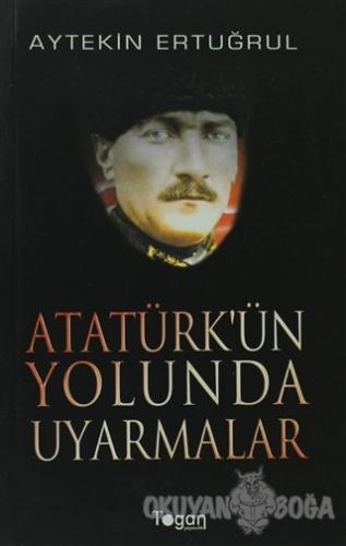 Atatürk'ün Yolunda Uyarmalar - Aytekin Ertuğrul - Togan Yayıncılık