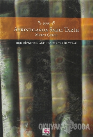 Ayrıntılarda Saklı Tarih Her Dipnotun Altında Bir Tarih Yatar
