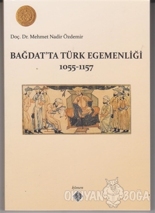 Bağdat'ta Türk Egemenliği 1055-1157 - Mehmet Nadir Özdemir - Kömen Yay