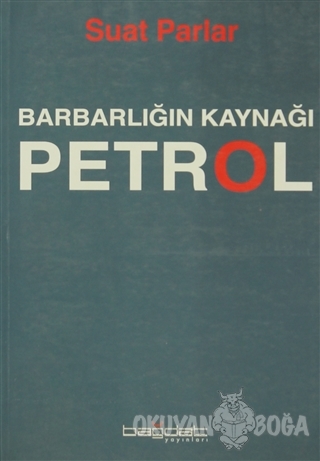 Barbarlığın Kaynağı Petrol - Suat Parlar - Bağdat Yayınları