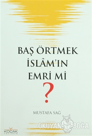 Baş Örtmek İslam'ın Emri mi? - Mustafa Sağ - Koçak Yayınevi
