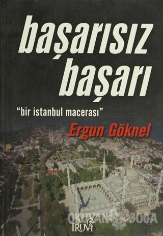 Başarısız Başarı "Bir İstanbul Macerası" - Ergun Göknel - Truva Yayınl