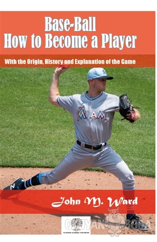 Base-Ball: How to Become a Player - John M. Ward - Platanus Publishing