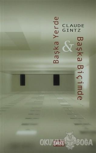 Başka Yerde ve Başka Biçimde - Claude Gintz - Dost Kitabevi Yayınları