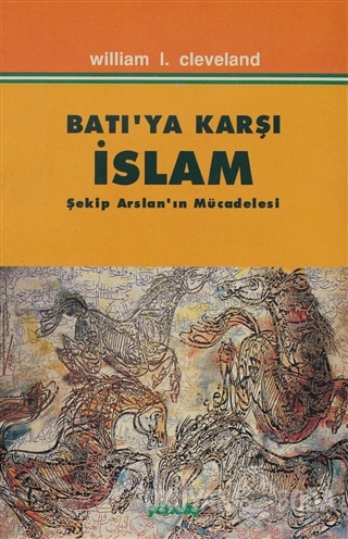 Batı'ya Karşı İslam Şekip Arslan'ın Mücadelesi - William L. Cleveland 