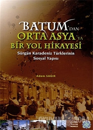 Batum'dan Orta Asya'ya Bir Yol Hikayesi - Adem Sağır - Atatürk Kültür 