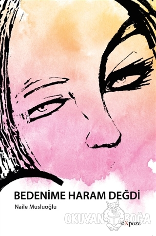 Bedenime Haram Değdi - Naile Musluoğlu - Expoze Kitap