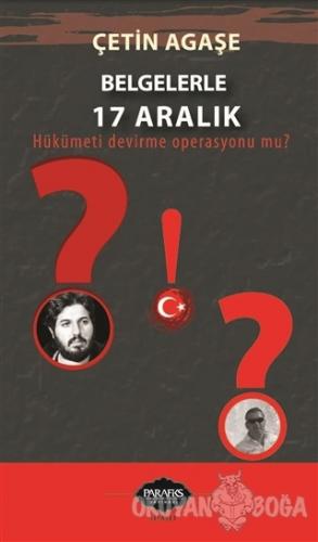 Belgelerle 17 Aralık - Çetin Agaşe - Parafiks Yayınevi