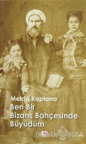 Ben Bir Bizans Bahçesinde Büyüdüm - Melda Kaptana - E Yayınları