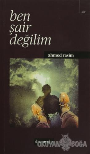 Ben Şair Değilim - Ahmed Rasim - Divanyolu Kitapları