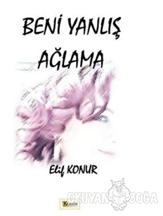 Beni Yanlış Ağlama - Elif Konur - Klasör Yayıncılık