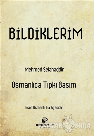 Bildiklerim (Osmanlıca Tıpkı Basım) - Mehmed Selahaddin - Pergole Yayı