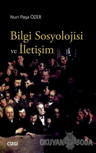 Bilgi Sosyolojisi ve İletişim - Nuri Paşa Özer - Çizgi Kitabevi Yayınl