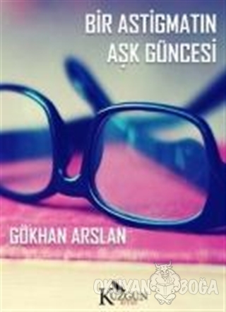 Bir Astigmatın Aşk Güncesi - Gökhan Arslan - Kuzgun Kitap