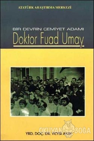 Bir Devrin Cemiyet Adamı Doktor Fuad Umay - Veysi Akın - Atatürk Araşt