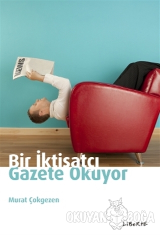 Bir İktisatçı Gazete Okuyor - Murat Çokgezen - Liberte Yayınları