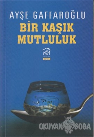 Bir Kaşık Mutluluk - Ayşe Gaffaroğlu - Kurgu Kültür Merkezi Yayınları