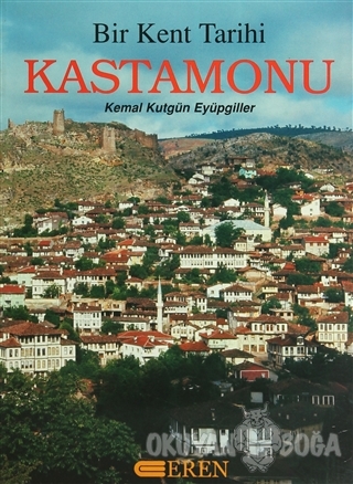 Bir Kent Tarihi Kastamonu - Kemal Kutgün Eyüpgiller - Eren Yayıncılık