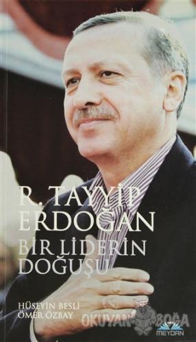 Bir Liderin Doğuşu: Recep Tayyip Erdoğan - Hüseyin Besli - Meydan Yayı