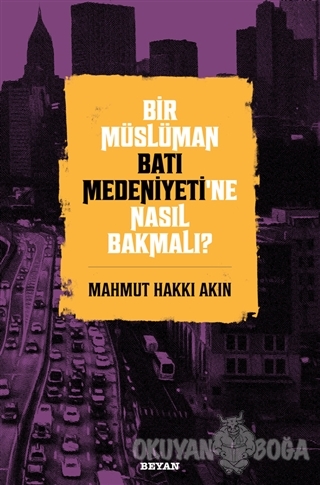Bir Müslüman Batı Medeniyeti'ne Nasıl Bakmalı?