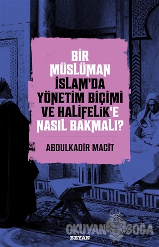 Bir Müslüman İslam'da Yönetim Biçimi ve Halifelik'e Nasıl Bakmalı?