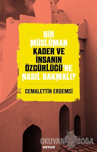 Bir Müslüman Kader ve İnsanın Özgürlüğü'ne Nasıl Bakmalı?