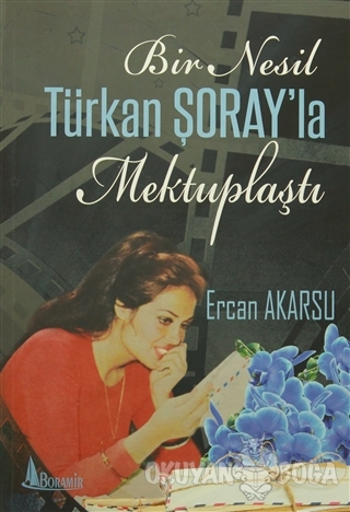 Bir Nesil Türkan Şoray'la Mektuplaştı - Ercan Akarsu - Boramir Yayınla