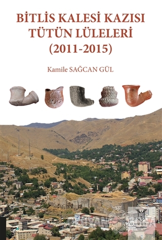 Bitlis Kalesi Kazısı Tütün Lüleleri (2011-2015) - Kamile Sağcan Gül - 