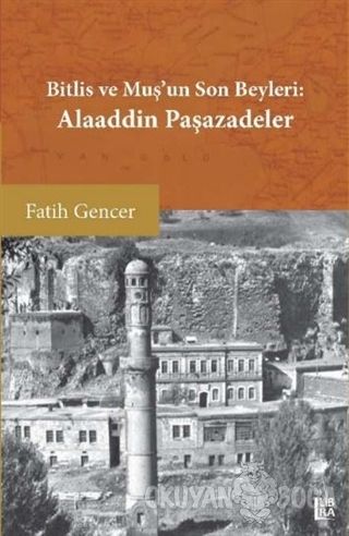 Bitlis ve Muş'un Son Beyleri: Alaaddin Paşazadeler - Fatih Gencer - Li