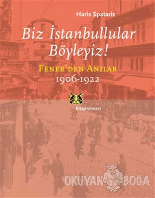 Biz İstanbullular Böyleyiz! Fener'den Anılar 1906-1922 - Haris Spatari