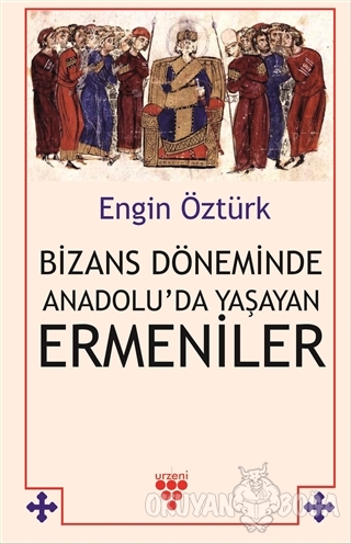 Bizans Döneminde Anadolu'da Yaşayan Ermeniler - Engin Öztürk - Urzeni 