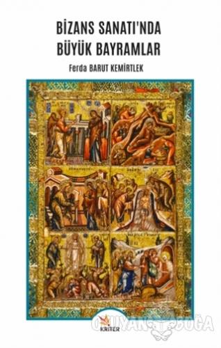 Bizans Sanatı'nda Büyük Bayramlar - Ferda Barut Kemirtlek - Kriter Yay