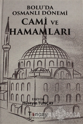 Bolu'da Osmanlı Dönemi Cami ve Hamamları (Ciltli) - Hüseyin Tunçay - T