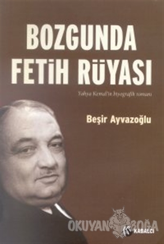 Bozgunda Fetih Rüyası Yahya Kemal'in Biyografik Romanı - Beşir Ayvazoğ