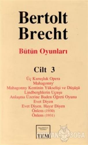 Bütün Oyunları Cilt: 3 Üç Kuruşluk Opera Mahagonny Mahagonny Kentinin Yükselişi ve Düşüşü Lindberghlerin Uçuşu Anlaşma Üzerine Baden Öğreti Oyunu Evet Diyen Evet Diyen. Hayır Diyen Önlem (1930) Önlem (1931) (Ciltli)