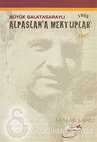 Büyük Galatasaraylı Alpaslan'a Mektuplar - Mahir Şanlı - Şira Yayınlar